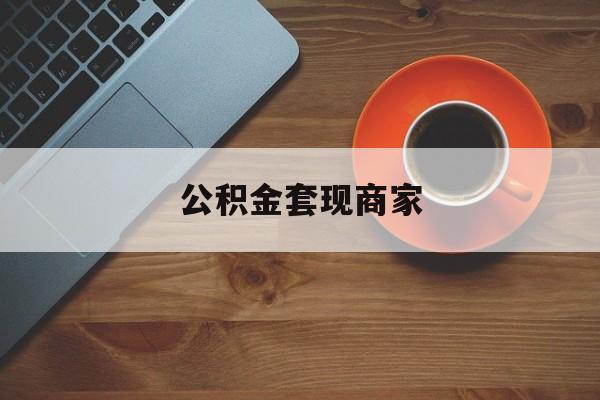 最新公积金套现商家方法分析(最方便真实的天津实在有点穷怎么能把公积金套现方法)