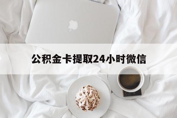 最新公积金卡提取24小时微信方法分析(最方便真实的天津公积金提取新规2020微信方法) 最新公积金卡提取24小时微信方法分析(最方便真实的天津公积金提取新规2020微信方法)