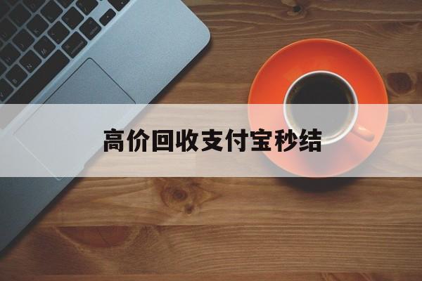 天津最新高价回收支付宝秒结方法分析(最方便真实的天津回收支付宝平台方法)