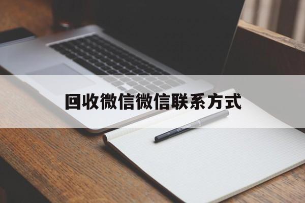 天津最新回收微信微信联系方式方法分析(最方便真实的天津回收微信微信联系方式是什么方法)