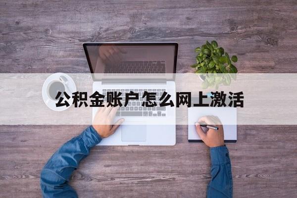 天津最新公积金账户怎么网上激活方法分析(最方便真实的天津公积金账户怎么网上激活的方法)
