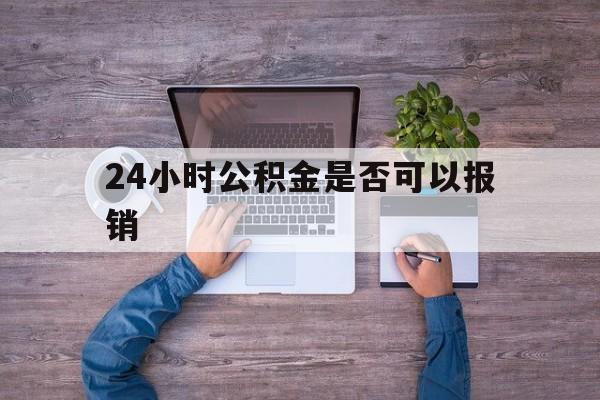 天津最新24小时公积金是否可以报销方法分析(最方便真实的天津24小时公积金是否可以报销住院费用方法)