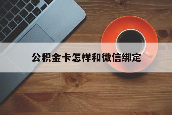 天津最新公积金卡怎样和微信绑定方法分析(最方便真实的天津公积金卡绑定微信可以消费吗方法)
