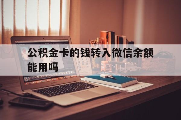 天津最新公积金卡的钱转入微信余额能用吗方法分析(最方便真实的天津公积金的钱转到银行卡里能取出来用吗方法)